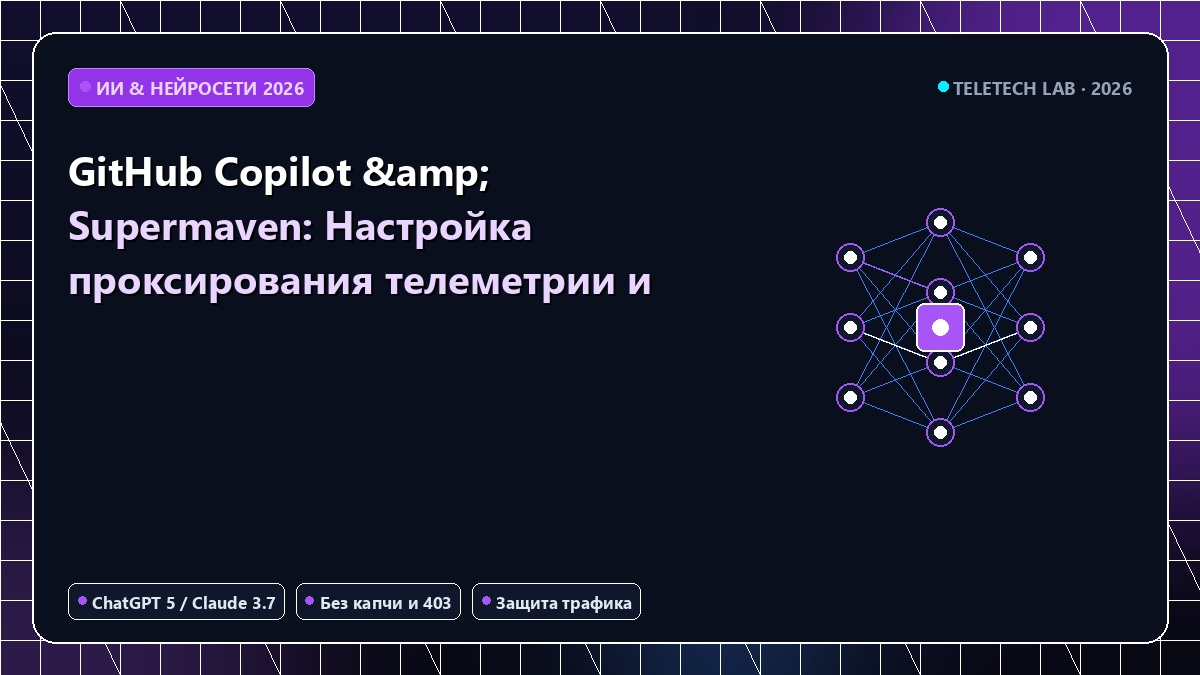 GitHub Copilot & Supermaven: Настройка проксирования телеметрии и автокомплита в РФ